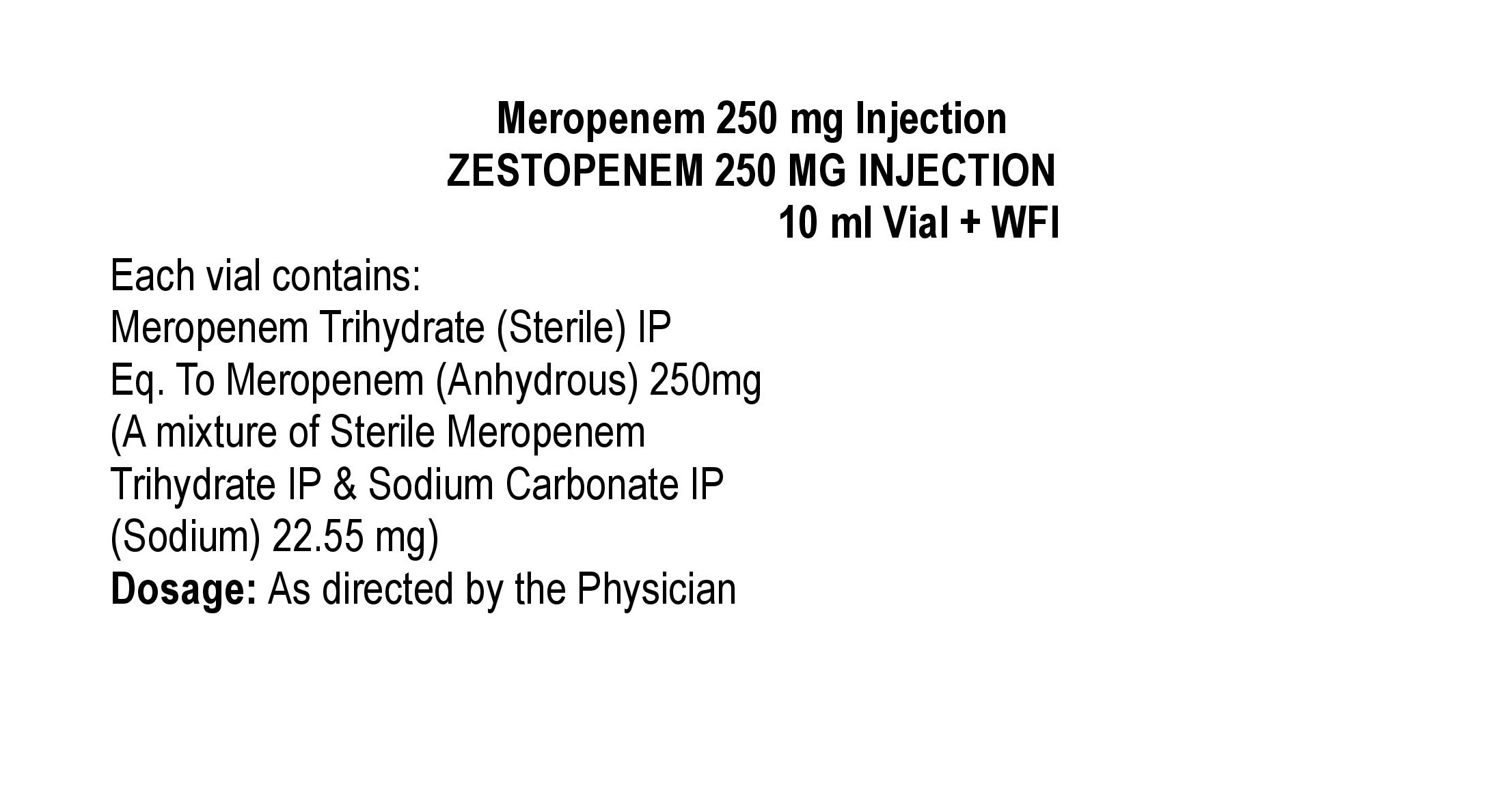 COMPOSITION:EACH VIAL CONTAINS:MEROPENEM TRIHYDRATE (STERILE) IPEQ. TO MEROPENEM ANHYDROUS 250 MG(A MIXTURE OF STERILE MEROPENEM TRIHYDRATE IP & SODIUM CARBONATE IP (SODIUM) 22.55 MG)
